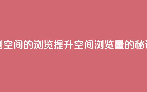 刷qq空间的浏览(提升QQ空间浏览量的秘诀) 第1张