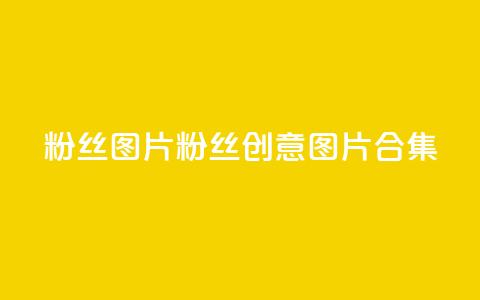 粉丝图片(粉丝创意图片合集) 第1张 粉丝图片(粉丝创意图片合集) 第1张