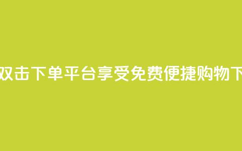 快手双击下单平台:享受免费便捷购物! 第1张 快手双击下单平台:享受免费便捷购物! 第1张