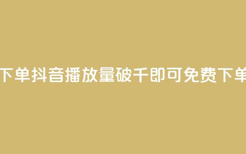 抖音播放量1000免费下单 - 抖音播放量破千即可免费下单活动启幕! 第1张 抖音播放量1000免费下单 - 抖音播放量破千即可免费下单活动启幕! 第1张