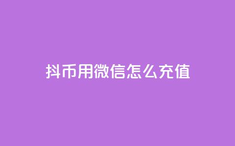 抖币用微信怎么充值 - 如何通过微信为抖币充值的方法详解! 第1张 抖币用微信怎么充值 - 如何通过微信为抖币充值的方法详解! 第1张