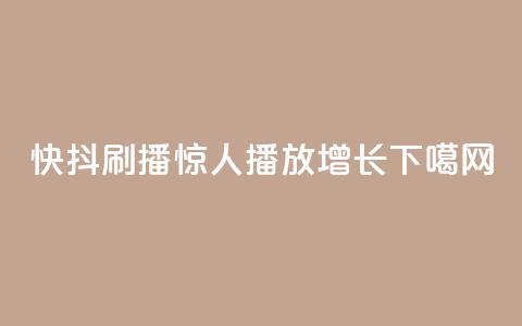 快抖刷播,惊人播放增长 第1张 快抖刷播,惊人播放增长 第1张