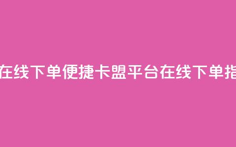 卡盟平台在线下单 - 便捷卡盟平台在线下单指南! 第1张 卡盟平台在线下单 - 便捷卡盟平台在线下单指南! 第1张