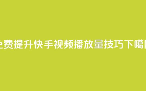 免费提升快手视频播放量技巧 第1张 免费提升快手视频播放量技巧 第1张