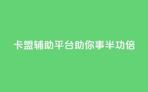 卡盟辅助平台:助你事半功倍 第1张 卡盟辅助平台:助你事半功倍 第1张