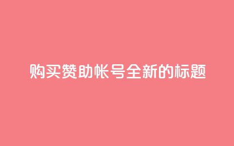 购买赞助qq帐号——全新的标题 第1张 购买赞助qq帐号——全新的标题 第1张