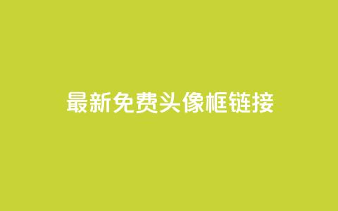 qq最新免费头像框链接 - 低价下单平台业务 第1张