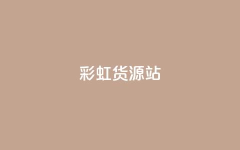 彩虹货源站 - 全新彩虹货源平台打造便捷采购体验~ 第1张 彩虹货源站 - 全新彩虹货源平台打造便捷采购体验~ 第1张