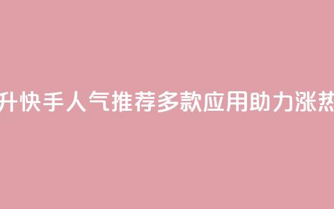 提升快手人气:推荐多款应用助力涨热度 第1张 提升快手人气:推荐多款应用助力涨热度 第1张