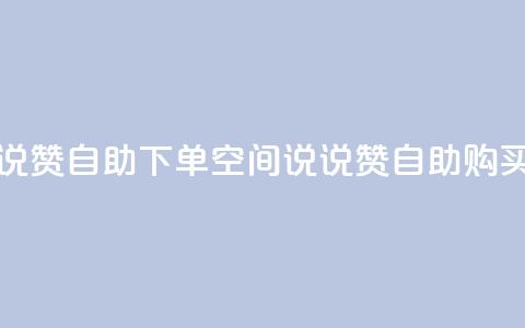 qq空间说说赞自助下单(qq空间说说赞自助购买) 第1张 qq空间说说赞自助下单(qq空间说说赞自助购买) 第1张