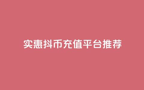 实惠抖币充值平台推荐 第1张 实惠抖币充值平台推荐 第1张