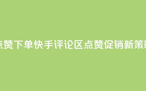 快手评论区点赞下单 - 快手评论区点赞促销新策略解析~ 第1张 快手评论区点赞下单 - 快手评论区点赞促销新策略解析~ 第1张