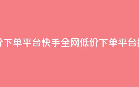 快手全网最低价下单平台 - 快手全网低价下单平台排名最低! 第1张 快手全网最低价下单平台 - 快手全网低价下单平台排名最低! 第1张