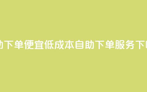 ks自助下单便宜(低成本KS自助下单服务) 第1张 ks自助下单便宜(低成本KS自助下单服务) 第1张