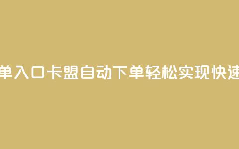 卡盟自动下单入口(卡盟自动下单-轻松实现快速购买) 第1张 卡盟自动下单入口(卡盟自动下单-轻松实现快速购买) 第1张