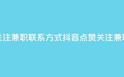 抖音点赞关注兼职联系方式(抖音点赞关注兼职联系电话) 第1张 抖音点赞关注兼职联系方式(抖音点赞关注兼职联系电话) 第1张