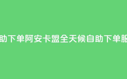 阿安卡盟24小时自助下单 - 阿安卡盟全天候自助下单服务新体验。 第1张 阿安卡盟24小时自助下单 - 阿安卡盟全天候自助下单服务新体验。 第1张
