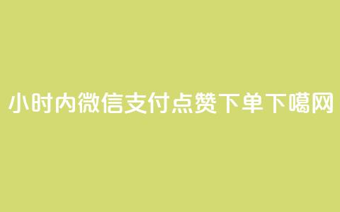 24小时内微信支付,点赞下单 第1张 24小时内微信支付,点赞下单 第1张