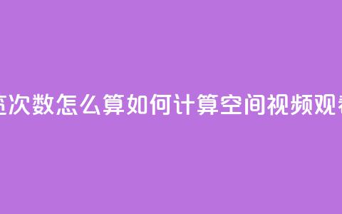 qq空间视频浏览次数怎么算(如何计算QQ空间视频观看次数) 第1张 qq空间视频浏览次数怎么算(如何计算QQ空间视频观看次数) 第1张