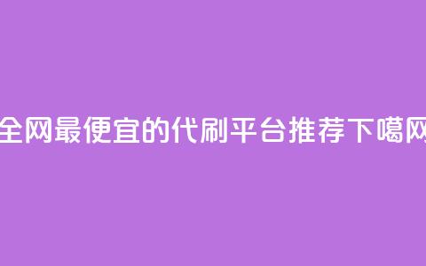 全网最便宜的代刷平台推荐 第1张 全网最便宜的代刷平台推荐 第1张
