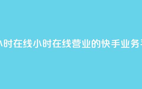 快手业务平台24小时在线 - 24小时在线营业的快手业务平台活动~ 第1张 快手业务平台24小时在线 - 24小时在线营业的快手业务平台活动~ 第1张