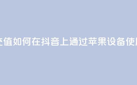 抖音苹果怎么用微信充值 - 如何在抖音上通过苹果设备使用微信进行充值! 第1张 抖音苹果怎么用微信充值 - 如何在抖音上通过苹果设备使用微信进行充值! 第1张