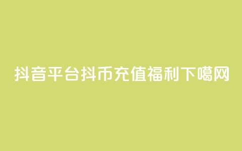 抖音平台抖币充值福利 第1张 抖音平台抖币充值福利 第1张