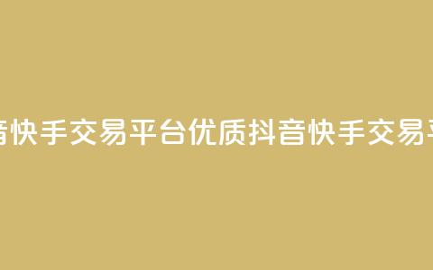 抖音快手交易平台(优质抖音快手交易平台) 第1张 抖音快手交易平台(优质抖音快手交易平台) 第1张