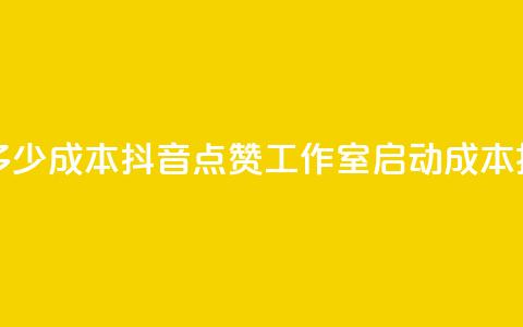 抖音点赞工作室需要多少成本 - 抖音点赞工作室启动成本揭秘与投资建议! 第1张 抖音点赞工作室需要多少成本 - 抖音点赞工作室启动成本揭秘与投资建议! 第1张