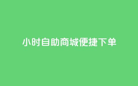 24小时自助商城,便捷下单! 第1张 24小时自助商城,便捷下单! 第1张