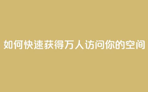 如何快速获得10万人访问你的QQ空间 第1张 如何快速获得10万人访问你的QQ空间 第1张