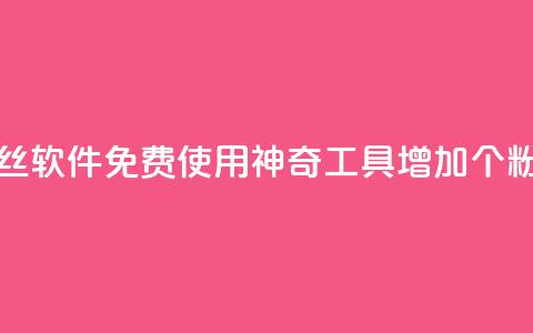 免费涨1000粉丝软件 - 免费使用神奇工具增加1000个粉丝~ 第1张 免费涨1000粉丝软件 - 免费使用神奇工具增加1000个粉丝~ 第1张