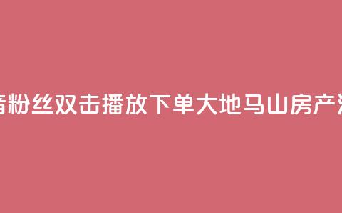 抖音粉丝双击播放下单0.01大地马山房产活动,在线下单涨粉 - qq空间访客量 01元一万空间说说赞网站 第1张 抖音粉丝双击播放下单0.01大地马山房产活动,在线下单涨粉 - qq空间访客量 01元一万空间说说赞网站 第1张