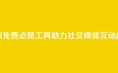 全新免费点赞工具助力社交媒体互动提升 第1张 全新免费点赞工具助力社交媒体互动提升 第1张
