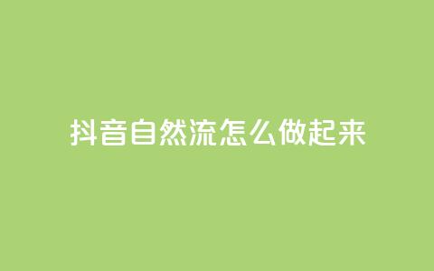 抖音自然流怎么做起来 - 抖音自然流量提升的有效策略与方法~ 第1张 抖音自然流怎么做起来 - 抖音自然流量提升的有效策略与方法~ 第1张