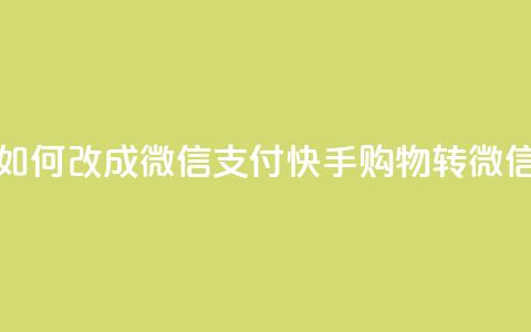 快手买东西如何改成微信支付(快手购物转微信支付) 第1张 快手买东西如何改成微信支付(快手购物转微信支付) 第1张
