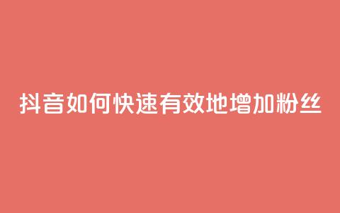 抖音如何快速有效地增加粉丝? 第1张 抖音如何快速有效地增加粉丝? 第1张