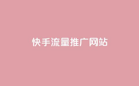 快手流量推广网站 - 如何利用快手流量成功推广你的网站~ 第1张 快手流量推广网站 - 如何利用快手流量成功推广你的网站~ 第1张