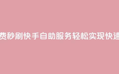 快手自助免费秒刷 - 快手自助服务轻松实现快速刷量~ 第1张 快手自助免费秒刷 - 快手自助服务轻松实现快速刷量~ 第1张