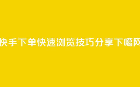 快手下单快速浏览技巧分享 第1张 快手下单快速浏览技巧分享 第1张