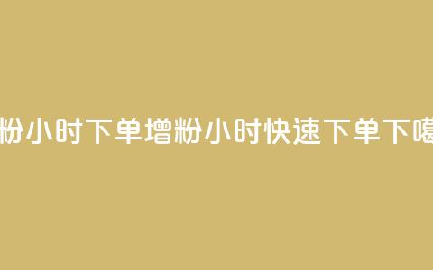 涨粉24小时下单(增粉24小时快速下单) 第1张 涨粉24小时下单(增粉24小时快速下单) 第1张