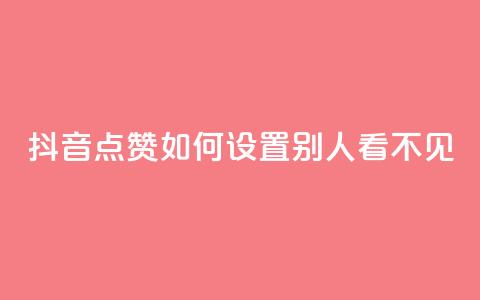 抖音点赞如何设置别人看不见 - 如何设置抖音点赞隐身,让他人无法觉察~ 第1张 抖音点赞如何设置别人看不见 - 如何设置抖音点赞隐身,让他人无法觉察~ 第1张