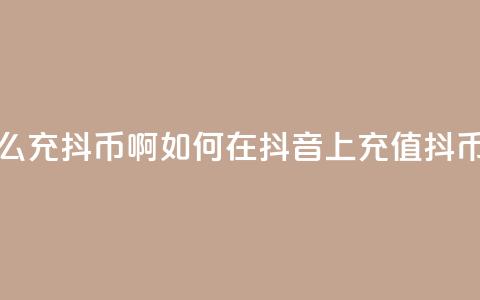 抖音怎么充抖币啊(如何在抖音上充值抖币) 第1张 抖音怎么充抖币啊(如何在抖音上充值抖币) 第1张