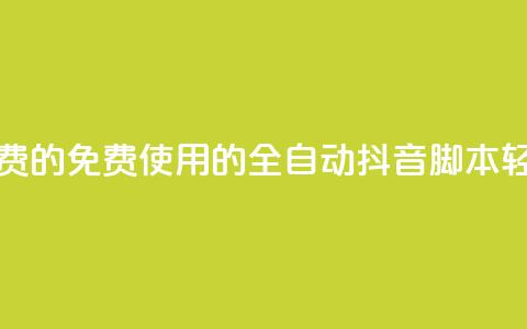 抖音全自动脚本免费的 - 免费使用的全自动抖音脚本,轻松实现推广! 第1张 抖音全自动脚本免费的 - 免费使用的全自动抖音脚本,轻松实现推广! 第1张