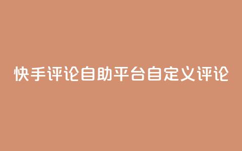 快手评论自助平台自定义评论 - 自助定制评论平台助力快手增强互动! 第1张 快手评论自助平台自定义评论 - 自助定制评论平台助力快手增强互动! 第1张