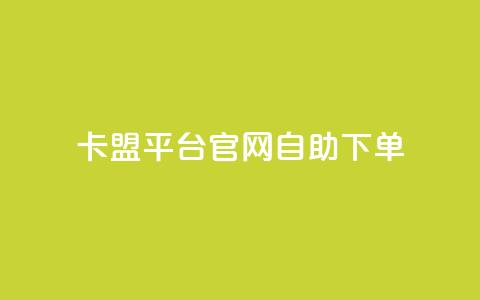 卡盟平台官网自助下单 - 卡盟平台官网便捷自助下单指南! 第1张 卡盟平台官网自助下单 - 卡盟平台官网便捷自助下单指南! 第1张