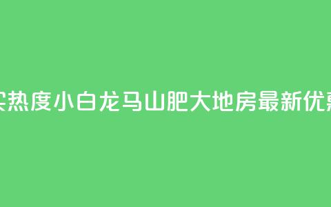 抖音买热度0.01小白龙马山肥大地房最新优惠活动,QQ免费领取 - dy业务24小时免费下单平台 QQ代刷免费网 第1张