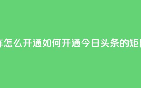 今日头条矩阵怎么开通 - 如何开通今日头条的矩阵服务! 第1张 今日头条矩阵怎么开通 - 如何开通今日头条的矩阵服务! 第1张