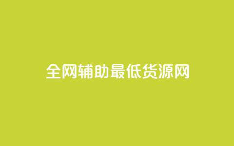 全网辅助最低货源网 - 全网最低价格货源汇总,助你采购省钱更简单。 第1张 全网辅助最低货源网 - 全网最低价格货源汇总,助你采购省钱更简单。 第1张