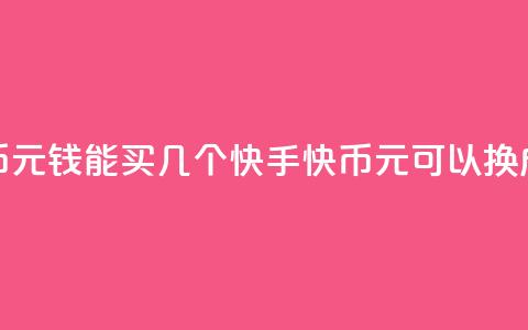 快手快币1元钱能买几个(快手快币1元可以换成多少个?) 第1张 快手快币1元钱能买几个(快手快币1元可以换成多少个?) 第1张